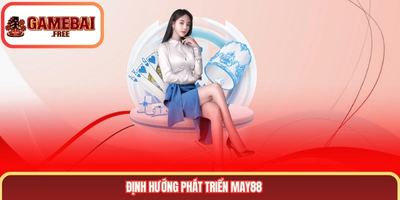 Định hướng phát triển MAY88