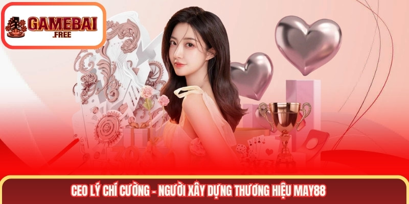 CEO Lý Chí Cường - Người xây dựng thương hiệu MAY88