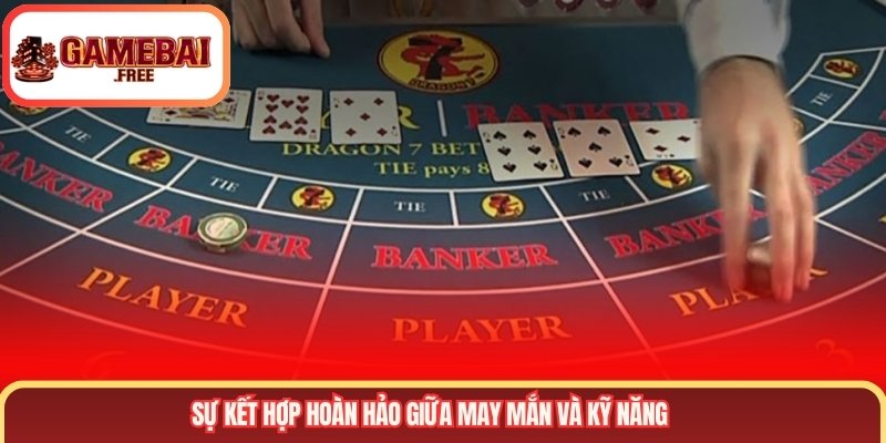 Sự kết hợp hoàn hảo giữa may mắn và kỹ năng