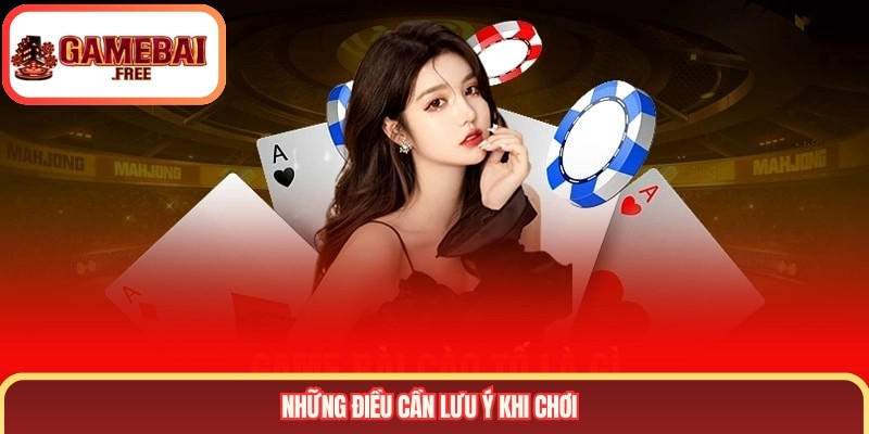 Những điều cần lưu ý khi chơi