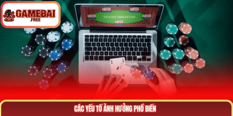 Các yếu tố ảnh hưởng phổ biến