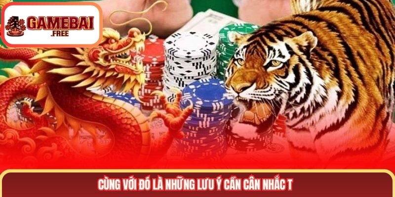 Cùng với đó là những lưu ý cần cân nhắc t
