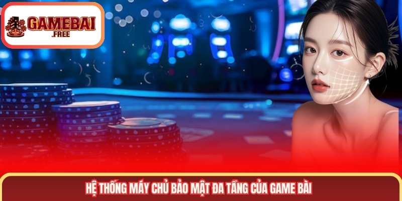Hệ thống máy chủ bảo mật đa tầng của Game Bài