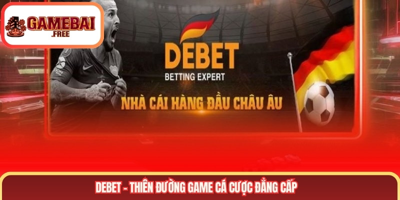 DEBET - Thiên đường game cá cược đẳng cấp 