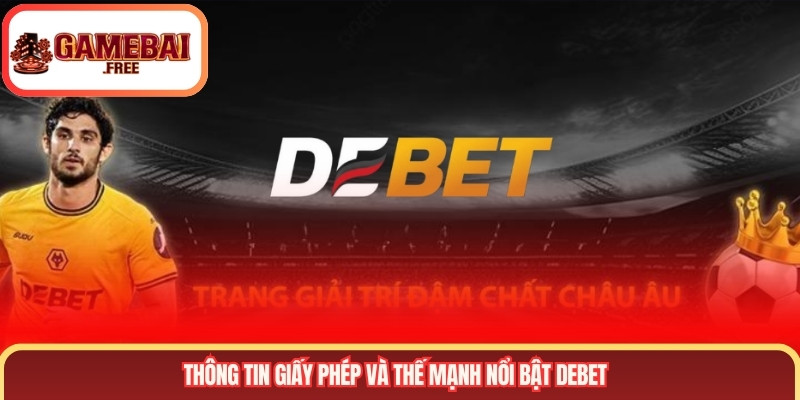 Thông tin giấy phép và thế mạnh nổi bật DEBET
