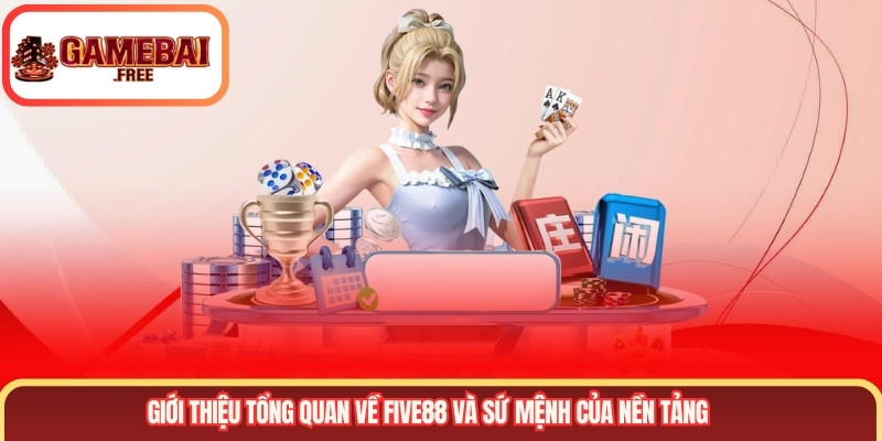 Giới thiệu tổng quan về FIVE88 và sứ mệnh của nền tảng