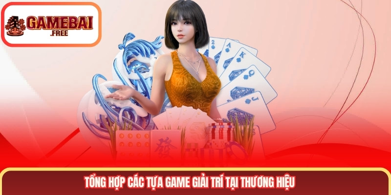 Tổng hợp các tựa game giải trí tại thương hiệu