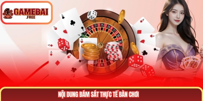 Nội dung bám sát thực tế bàn chơi