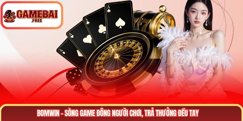 Bomwin – Sòng game đông người chơi, trả thưởng đều tay