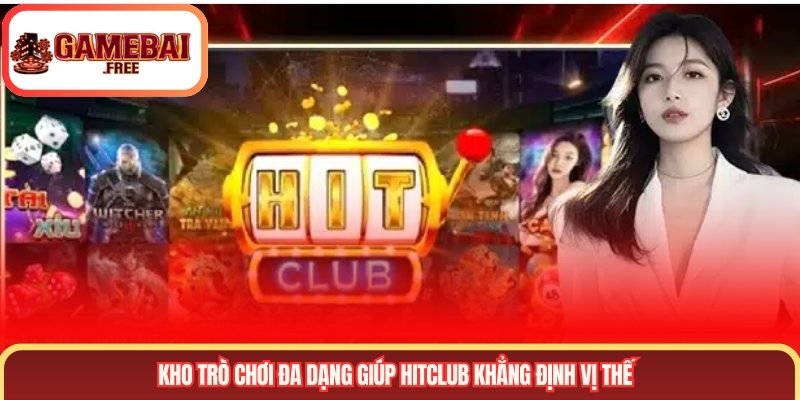 Kho trò chơi đa dạng giúp HITCLUB khẳng định vị thế