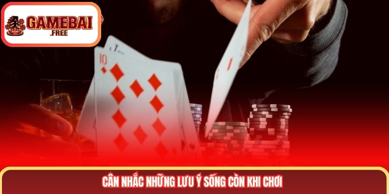 Cân nhắc những lưu ý sống còn khi chơi