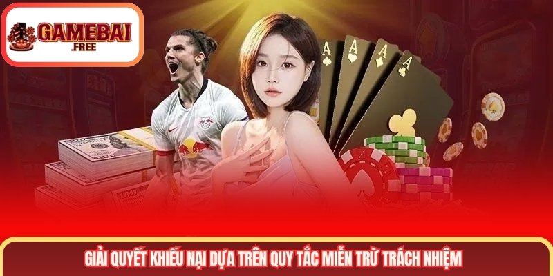 Giải quyết khiếu nại dựa trên quy tắc miễn trừ trách nhiệm