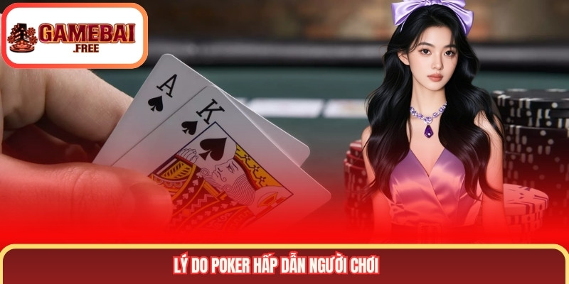 Lý do Poker hấp dẫn người chơi