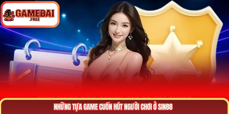 Những tựa game cuốn hút người chơi ở SIN88