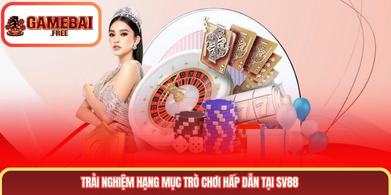 Trải nghiệm hạng mục trò chơi hấp dẫn tại SV88