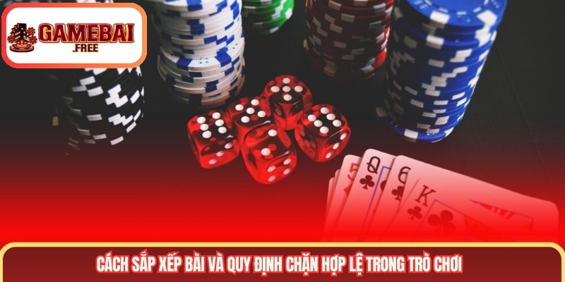 Cách sắp xếp bài và quy định chặn hợp lệ trong trò chơi