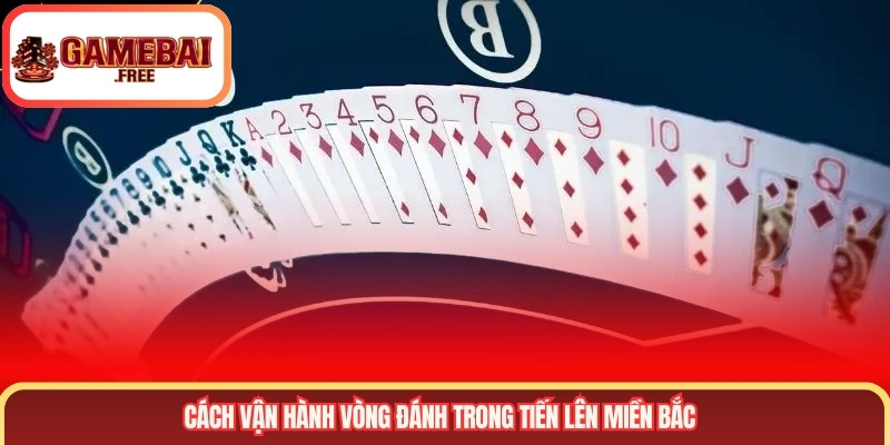 Cách vận hành vòng đánh trong tiến lên miền bắc