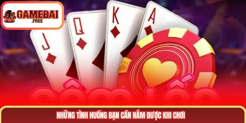 Những tình huống bạn cần nắm được khi chơi 