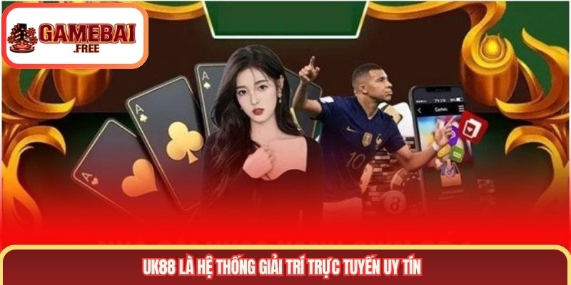UK88 là hệ thống giải trí trực tuyến uy tín