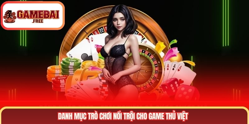 Danh mục trò chơi nổi trội cho game thủ Việt
